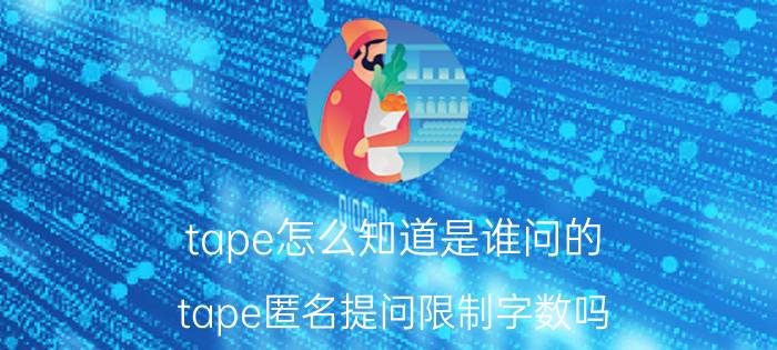 tape怎么知道是谁问的 tape匿名提问限制字数吗？